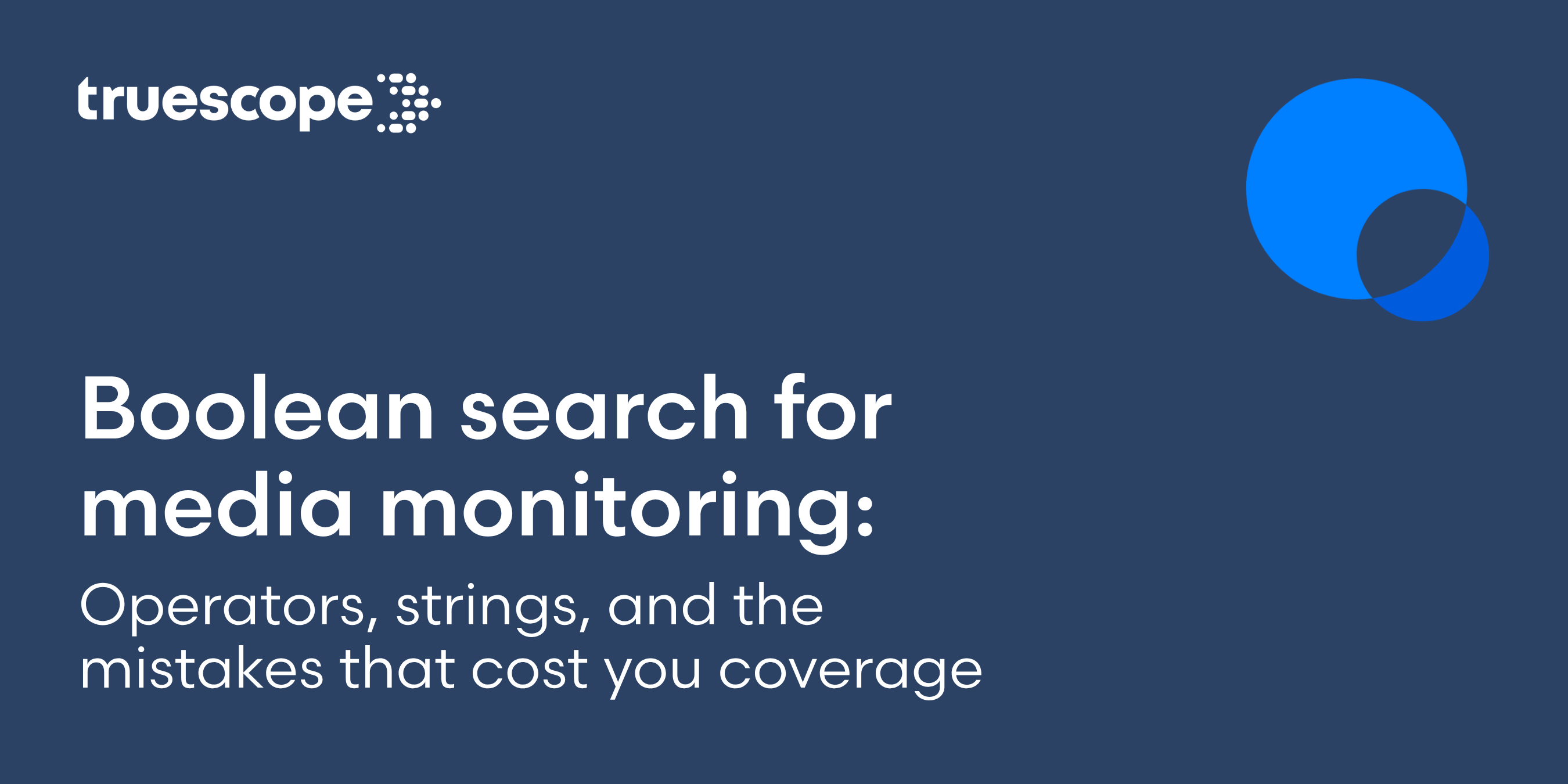 Boolean Search for Media Monitoring: Operators, strings, and the mistakes that cost you coverage