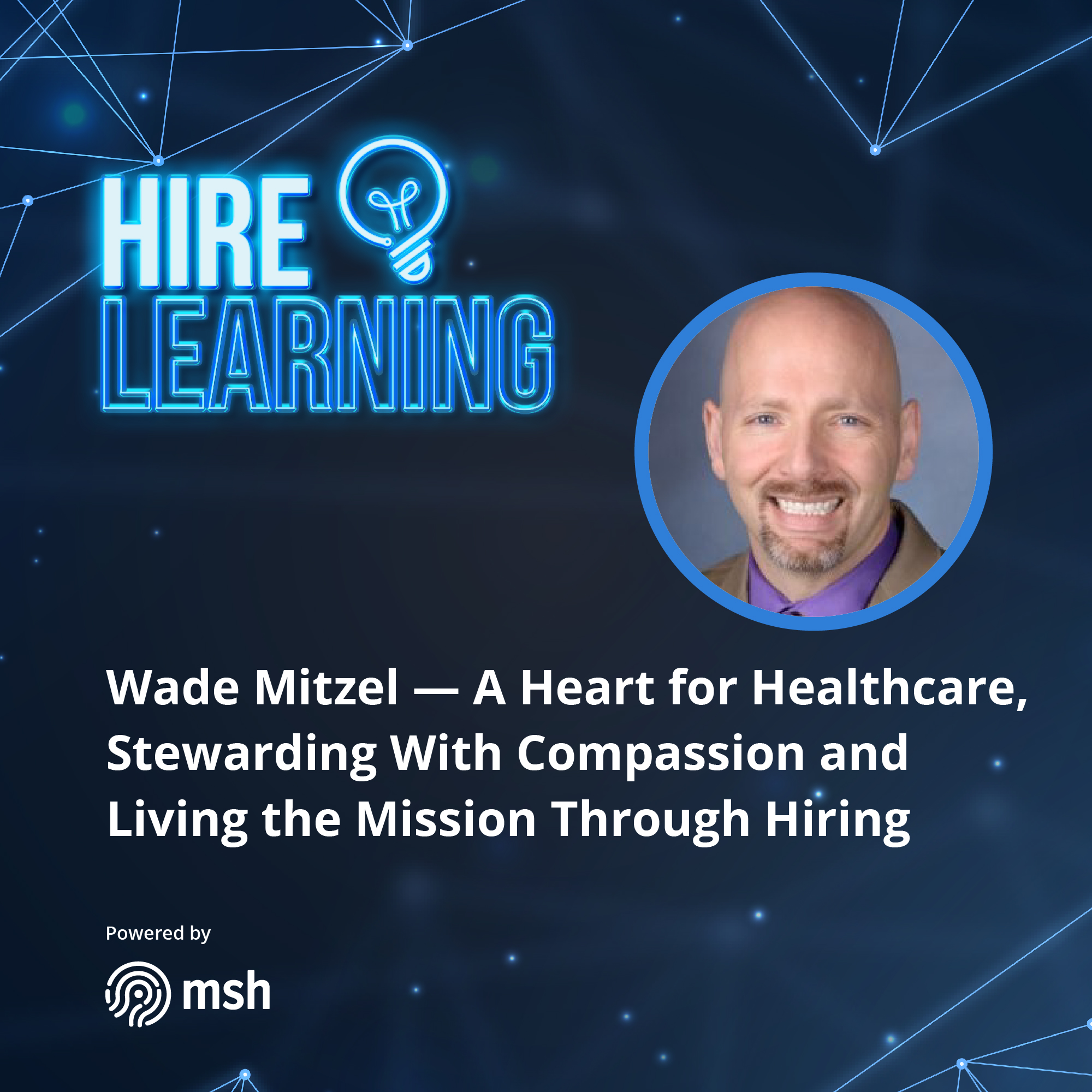 Podcast: Wade Mitzel - A Heart for Healthcare, Stewarding With Compassion and Living the Mission Through Hiring