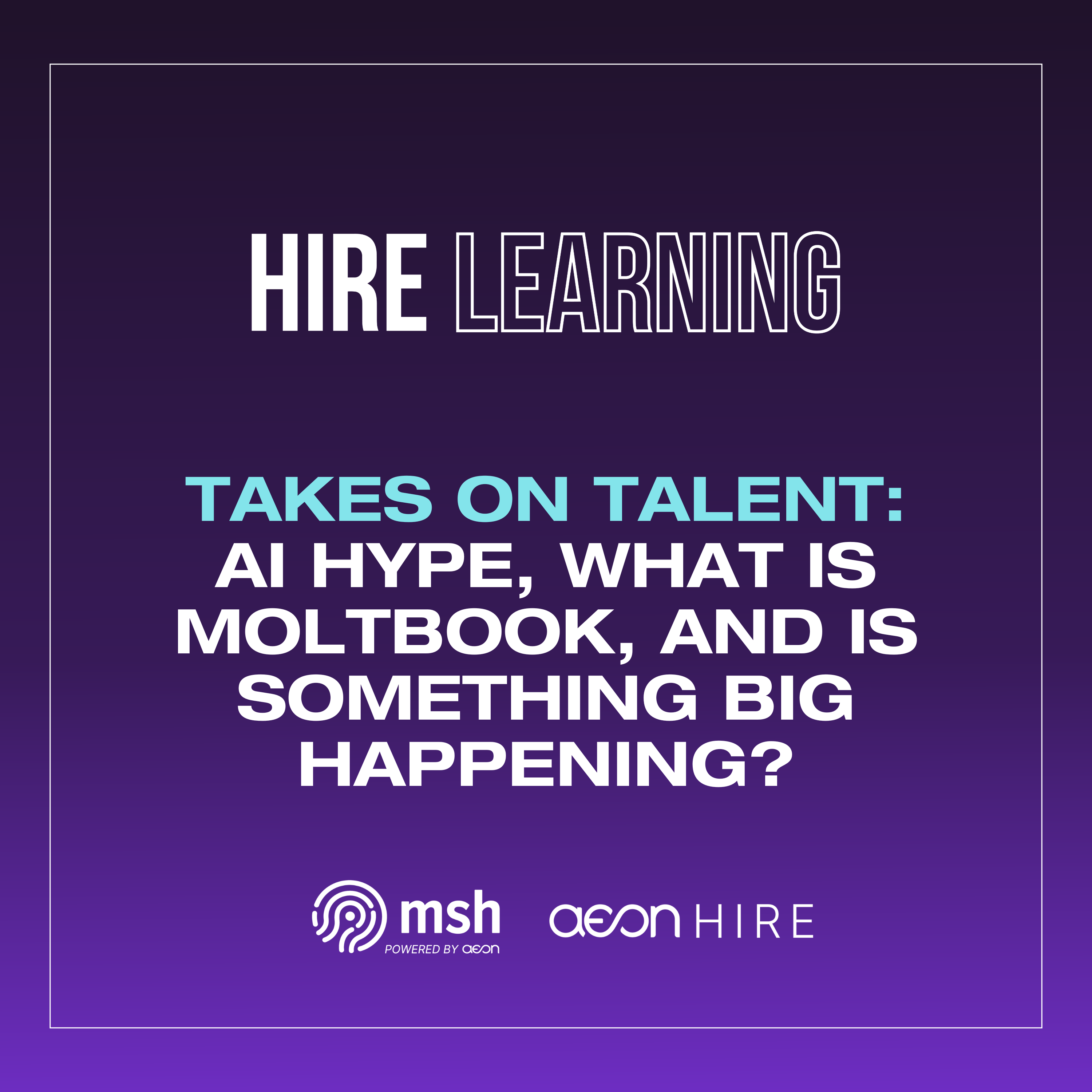 Podcast: Takes On Talent: AI Hype, What Is Moltbook, and Is Something BIG Happening?
