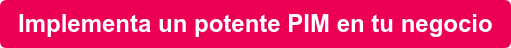 Implementa un potente PIM en tu negocio