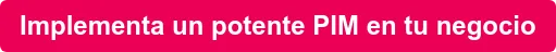 Implementa un potente PIM en tu negocio