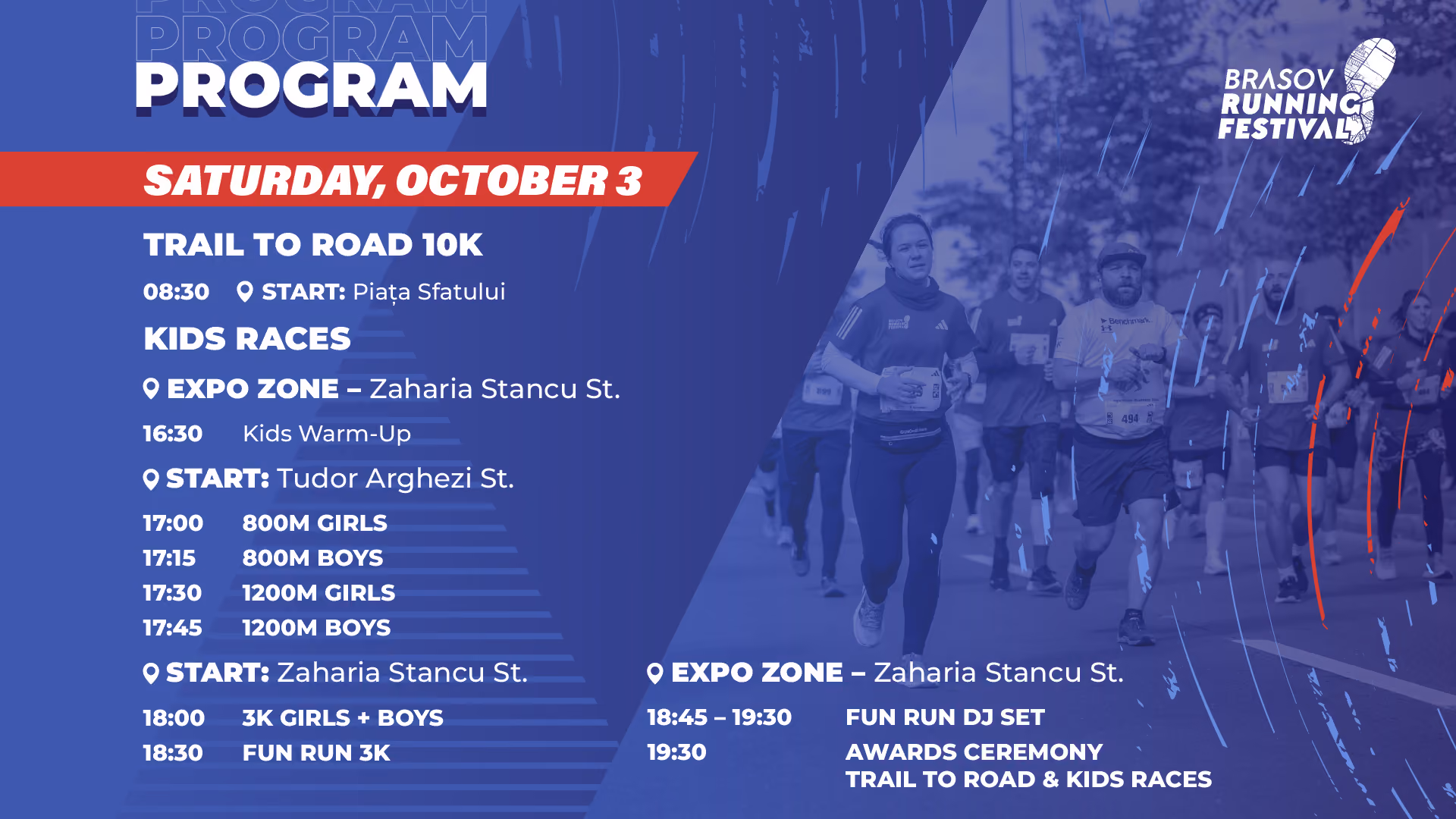 Brasov Running Festival schedule for Saturday, October 3. Trail to Road 10K starts at 08:30 in Piața Sfatului. Kids warm-up at 16:30 in the Expo Zone; kids races from 17:00 to 17:45 on Tudor Arghezi St.; 3K girls and boys at 18:00 and Fun Run 3K at 18:30 on Zaharia Stancu St. Fun Run DJ set from 18:45–19:30 and awards ceremony at 19:30 in the Expo Zone.