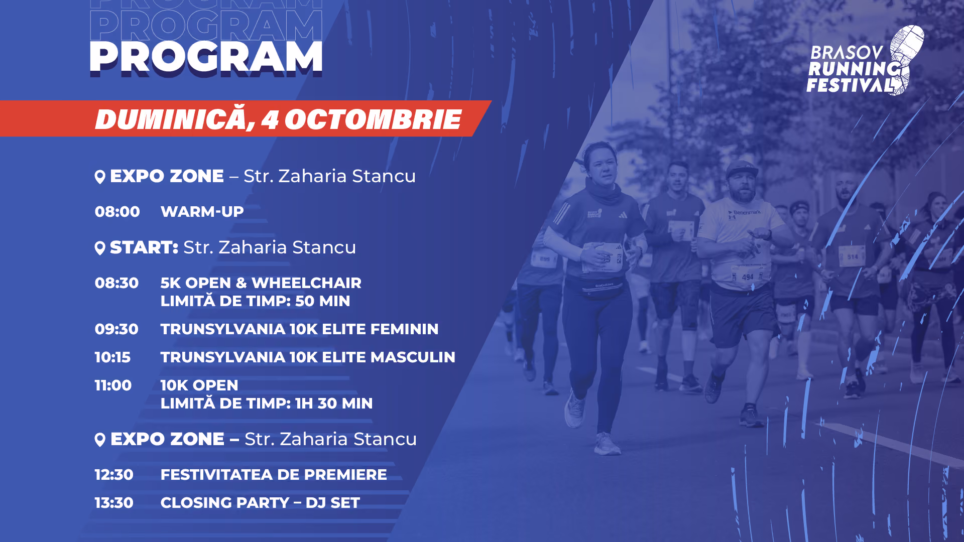 Program Brasov Running Festival pentru duminică, 4 octombrie. Încălzire la 08:00 în Expo Zone. Pe Str. Zaharia Stancu: 5K Open & Wheelchair la 08:30, Trunsylvania 10K Elite Feminin la 09:30, Elite Masculin la 10:15 și 10K Open la 11:00. Festivitatea de premiere are loc la 12:30, iar Closing Party – DJ Set la 13:30 în Expo Zone.