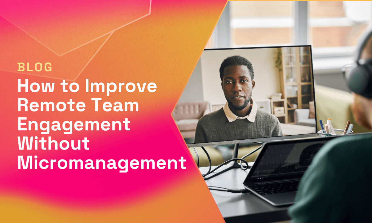 How to Improve Remote Team Engagement Without Micromanagement