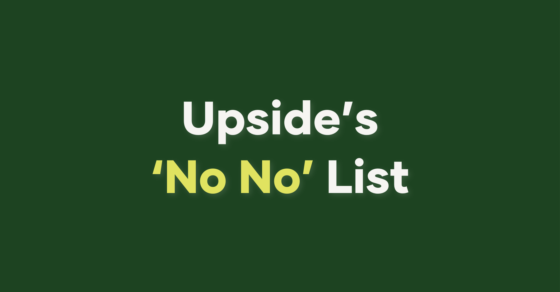 Upside's 'No No' List