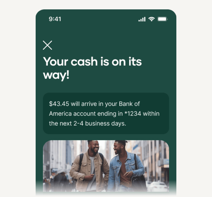 Mobile screen displaying "Your cash is on its way!" with a message reading "$43.45 will arrive in your Bank of America account ending in *1234 within the next 2-4 business days." Below, a photo shows two men walking together in a city, reinforcing the positive payout confirmation.