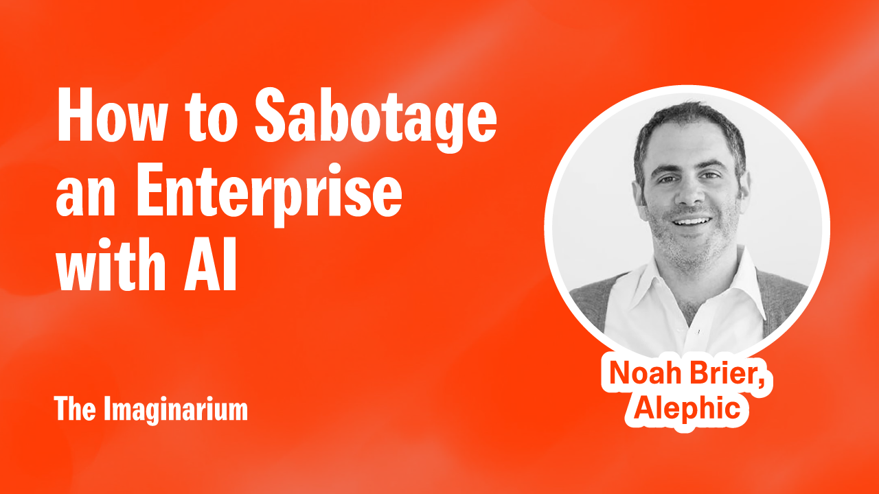 How to Sabotage an Enterprise with AI with Noah Brier — The Imaginarium Summit