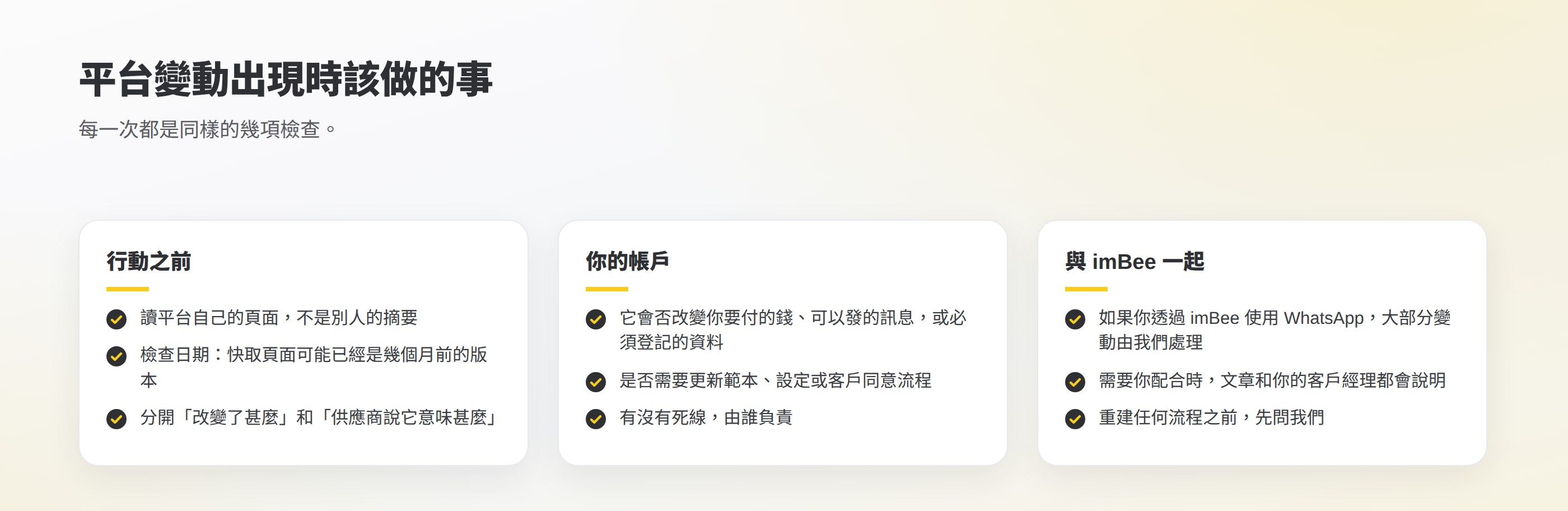 平台變動出現時的清單:行動之前先讀平台頁面並檢查日期;在你的帳戶檢查要付的錢、可以發的訊息和必須登記的資料;透過 imBee 使用 WhatsApp 的客戶,大部分變動由我們處理