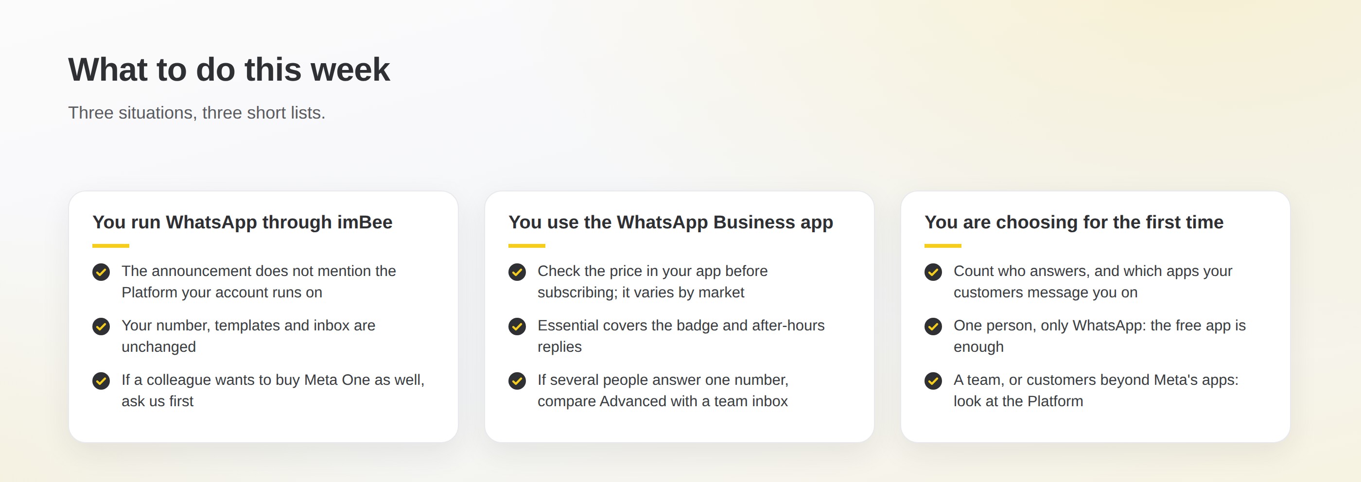 Checklist by situation: if you run WhatsApp through imBee, the announcement does not mention the Platform your account runs on and nothing on your account changes; if you use the WhatsApp Business app, check the in-app price before subscribing and compare Advanced with a team inbox once several people answer one number; if you are choosing for the first time, count who answers and which apps your customers use