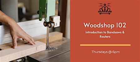 Wood Shop 102 - Introduction to Band Saws & Routers