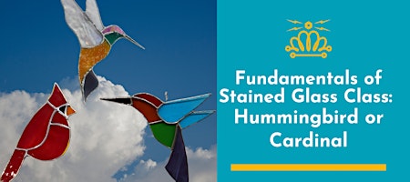 Fundamentals of Stained Glass Class: Hummingbird or Cardinal