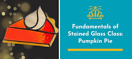 Fundamentals of Stained Glass Class: Pumpkin Pie