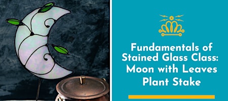 Fundamentals of Stained Glass Class: Moon with Leaves Plant Stake