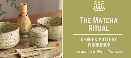 The Matcha Ritual: 6-Week Intermediate Pottery Wheel Workshop