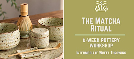 The Matcha Ritual: 6-Week Intermediate Pottery Wheel Workshop