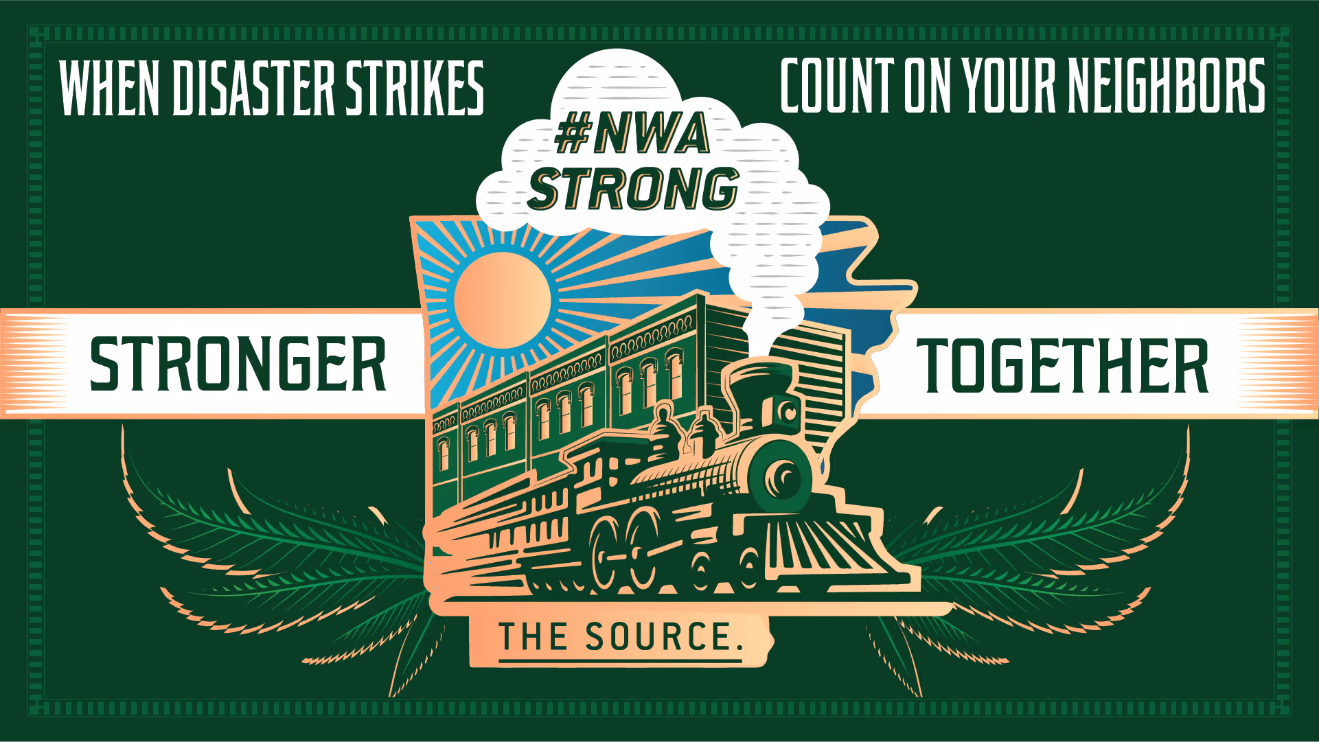 Community support poster with green and salmon color scheme featuring a vintage steam train and historic building design. Text reads 'When Disaster Strikes Count On Your Neighbors' and '#NWA Strong'. Includes slogans 'Stronger Together' and 'The Source' with decorative marijuana leaf elements. Banner emphasizes community resilience and unity.