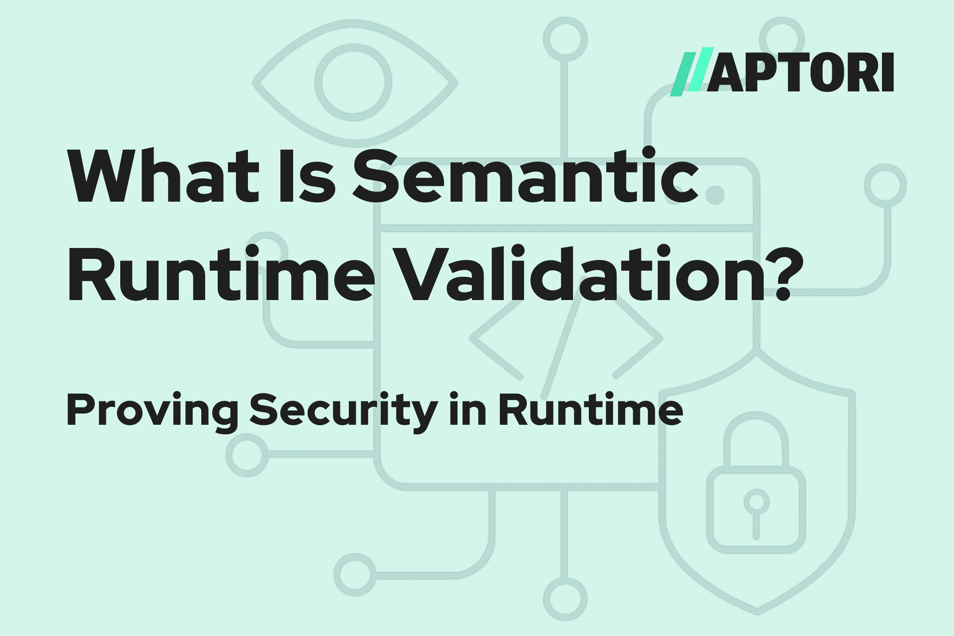 What Is Semantic Runtime Validation? Proving Security in Runtime