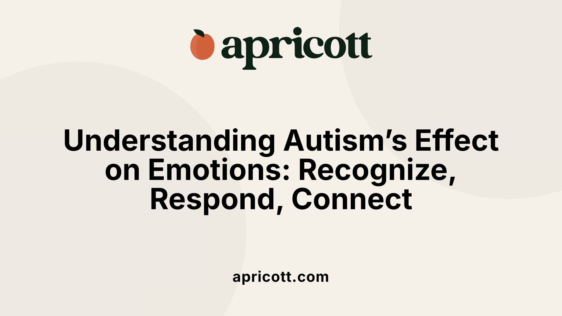 Understanding Autism’s Effect on Emotions: Recognize, Respond, Connect