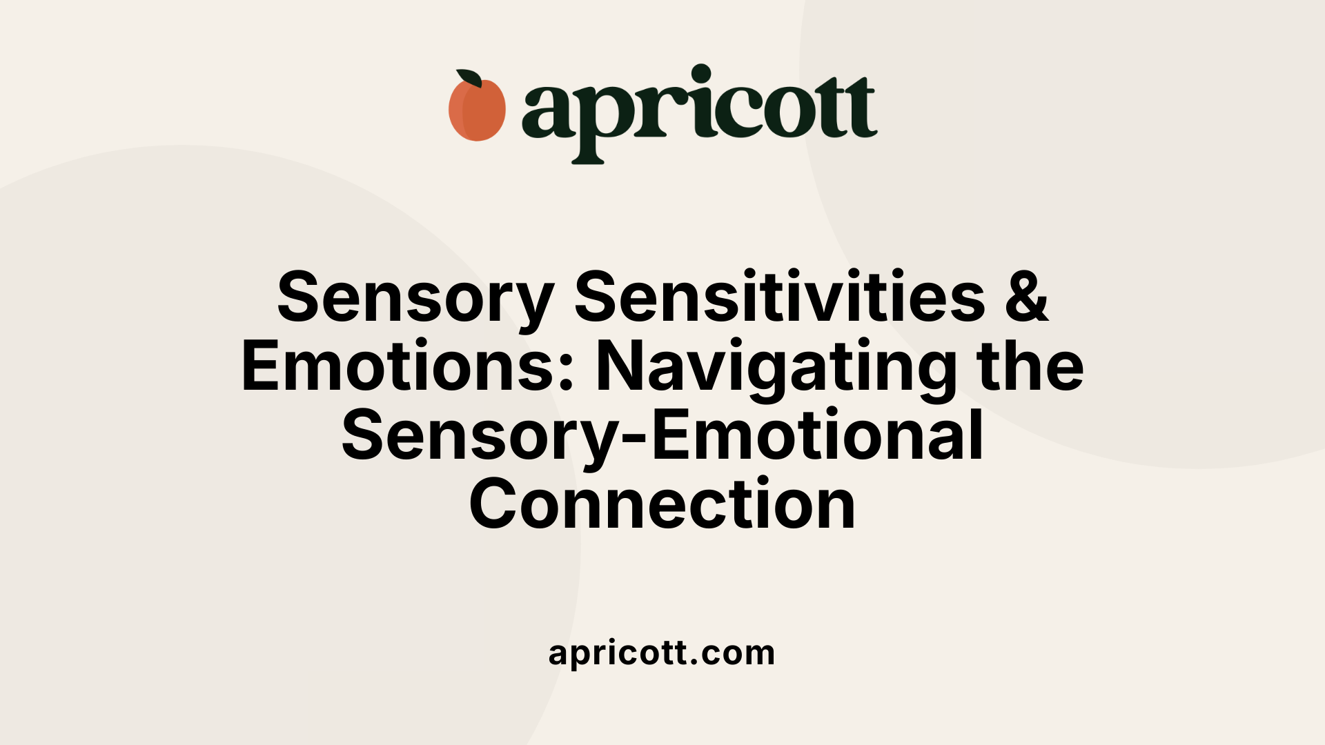 Sensory Sensitivities &amp; Emotions: Navigating the Sensory-Emotional Connection