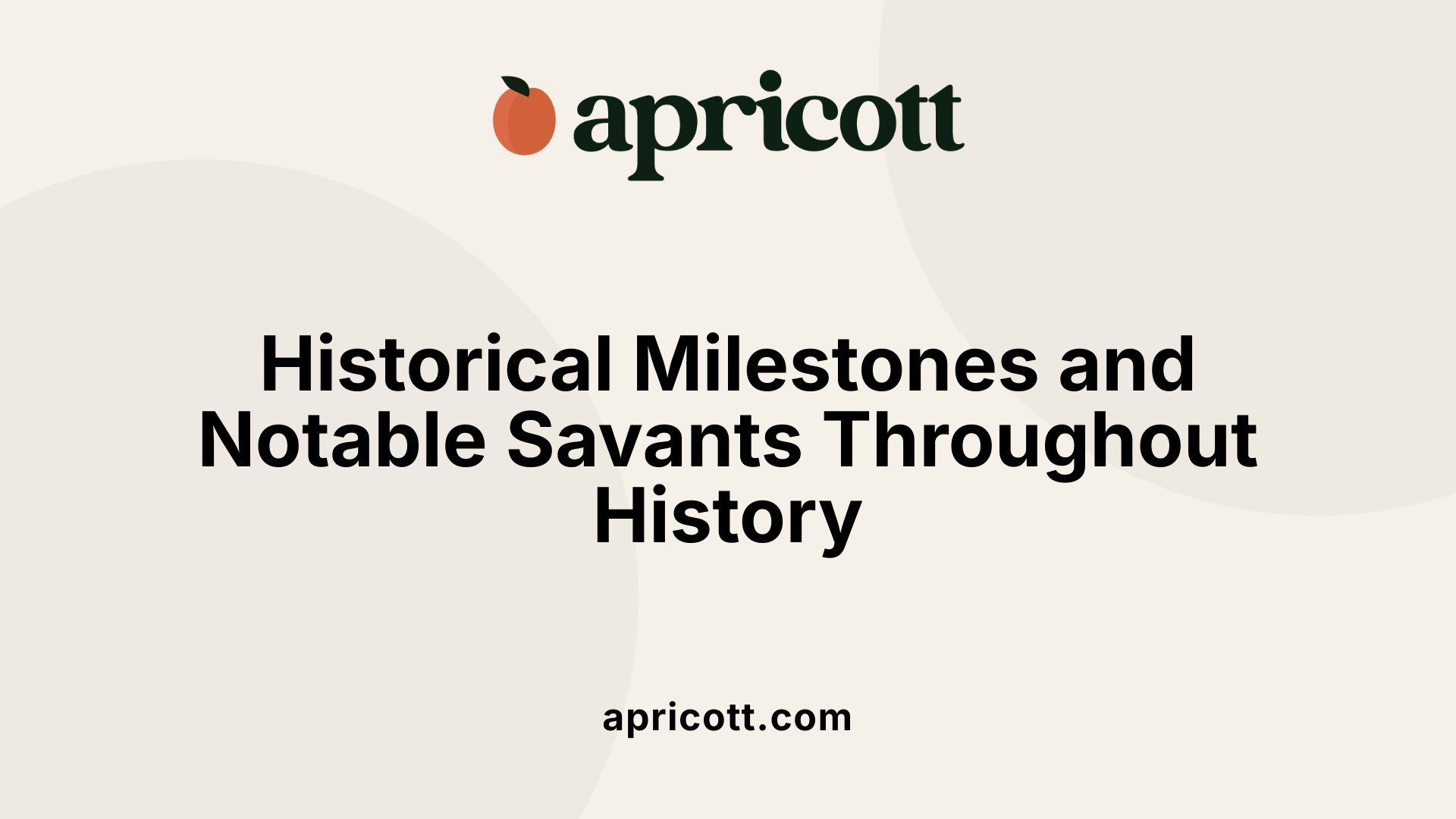 Historical Milestones and Notable Savants Throughout History