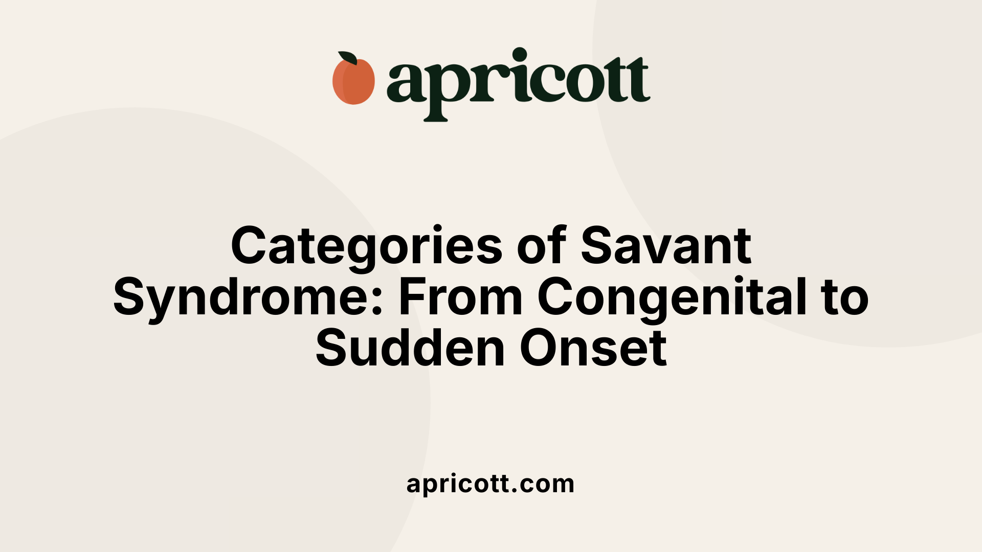 Categories of Savant Syndrome: From Congenital to Sudden Onset