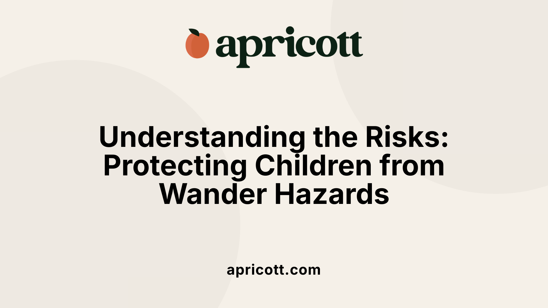 Understanding the Risks: Protecting Children from Wander Hazards