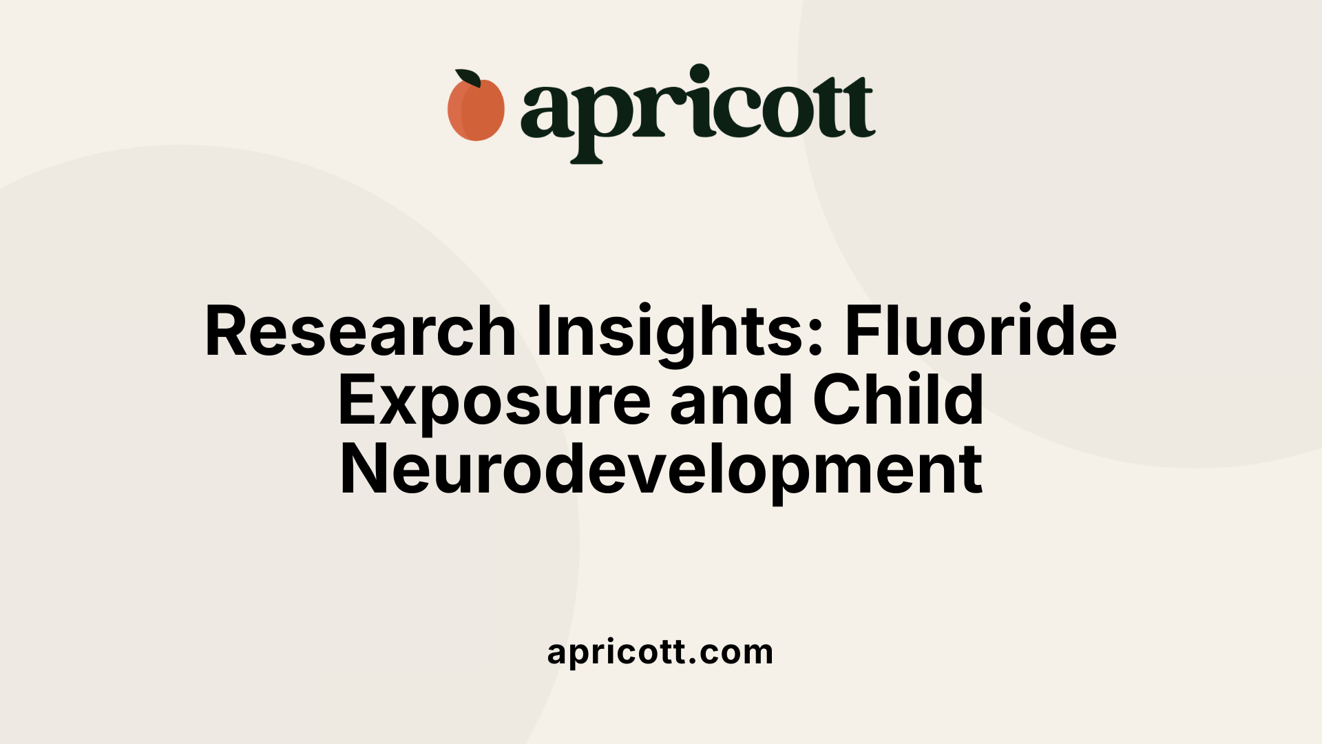 Research Insights: Fluoride Exposure and Child Neurodevelopment
