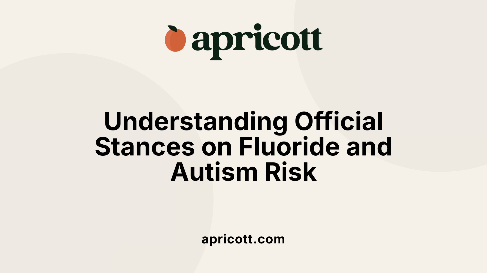 Understanding Official Stances on Fluoride and Autism Risk