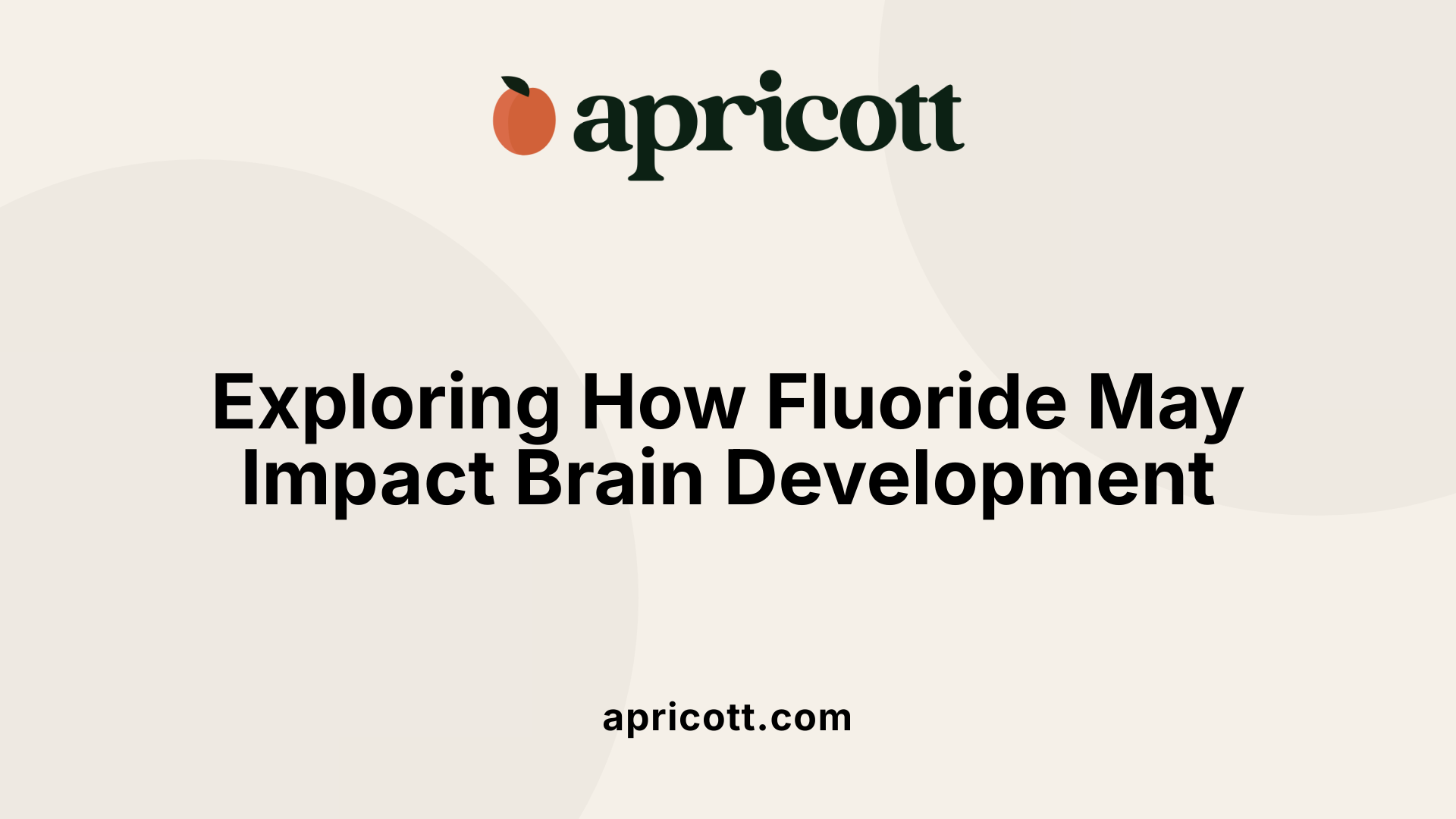 Exploring How Fluoride May Impact Brain Development