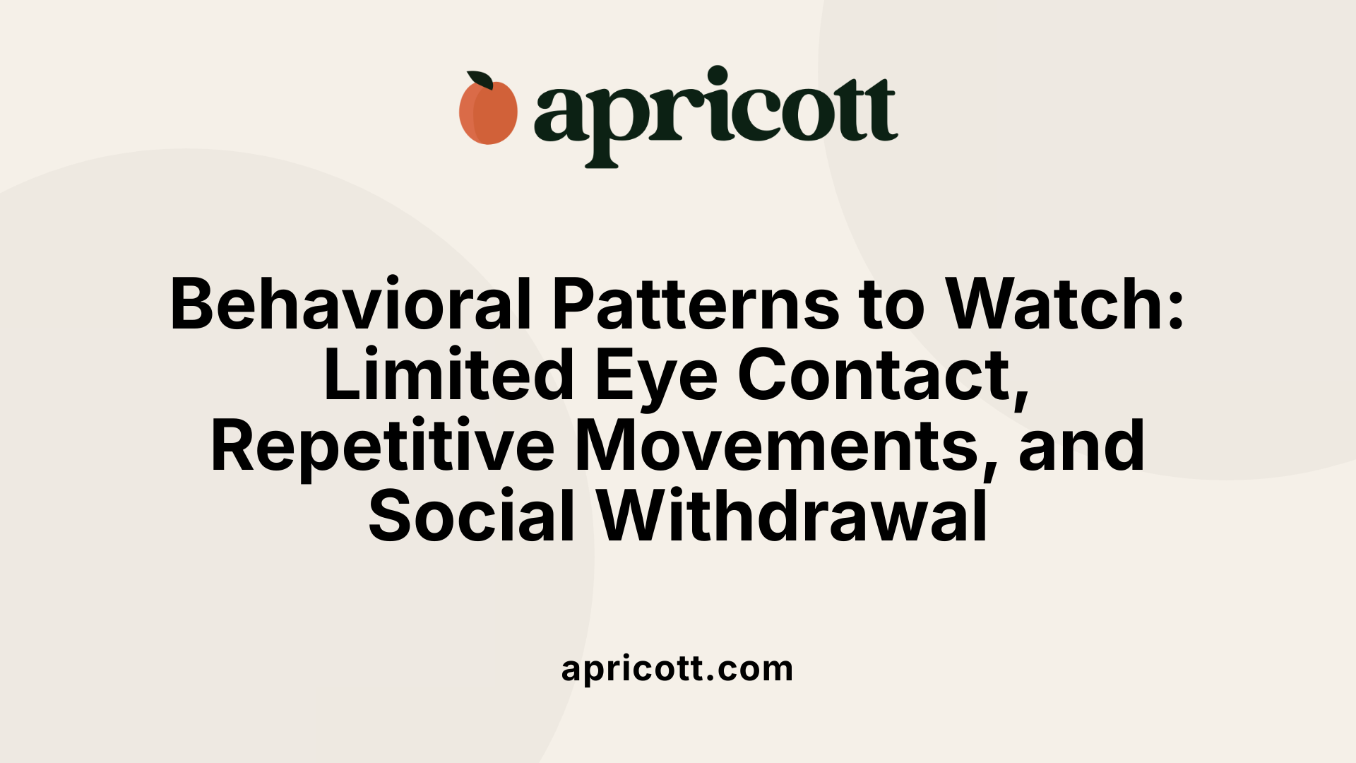 Behavioral Patterns to Watch: Limited Eye Contact, Repetitive Movements, and Social Withdrawal