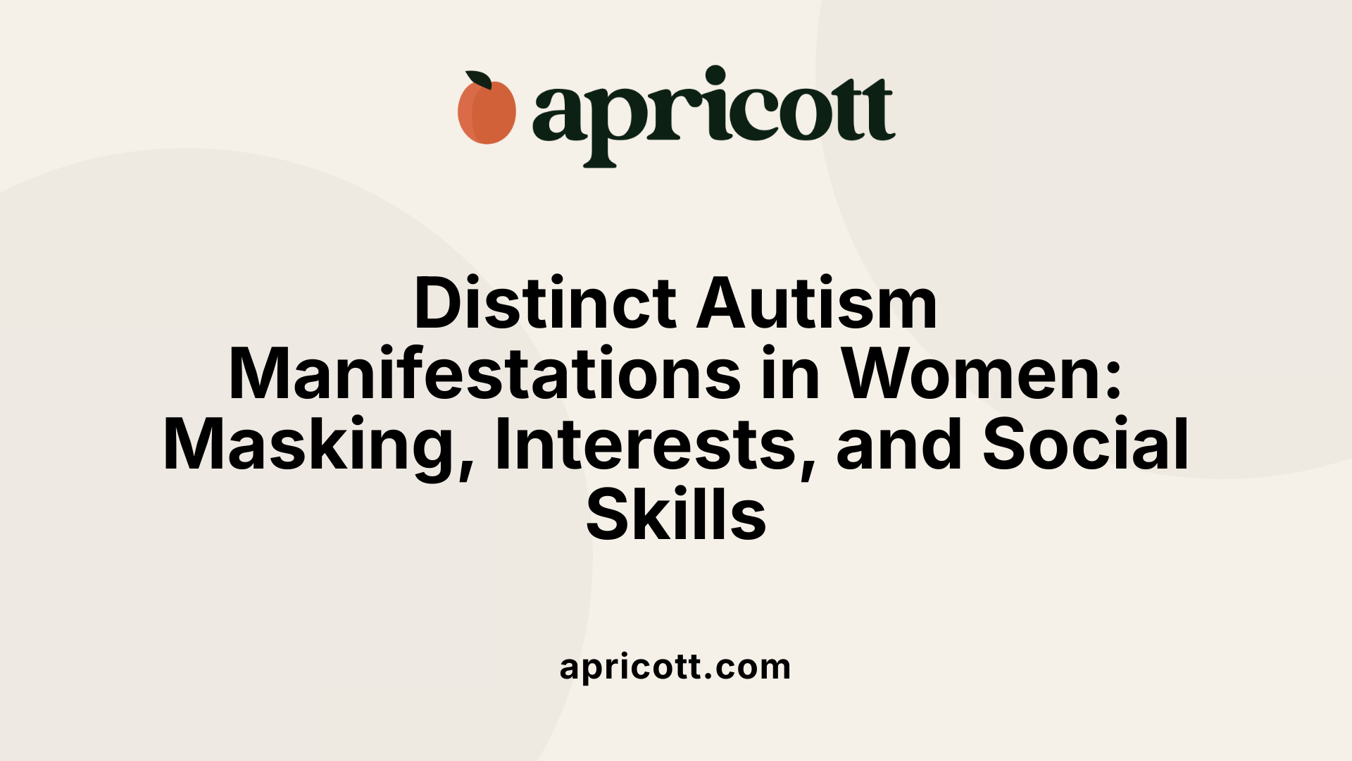 Distinct Autism Manifestations in Women: Masking, Interests, and Social Skills
