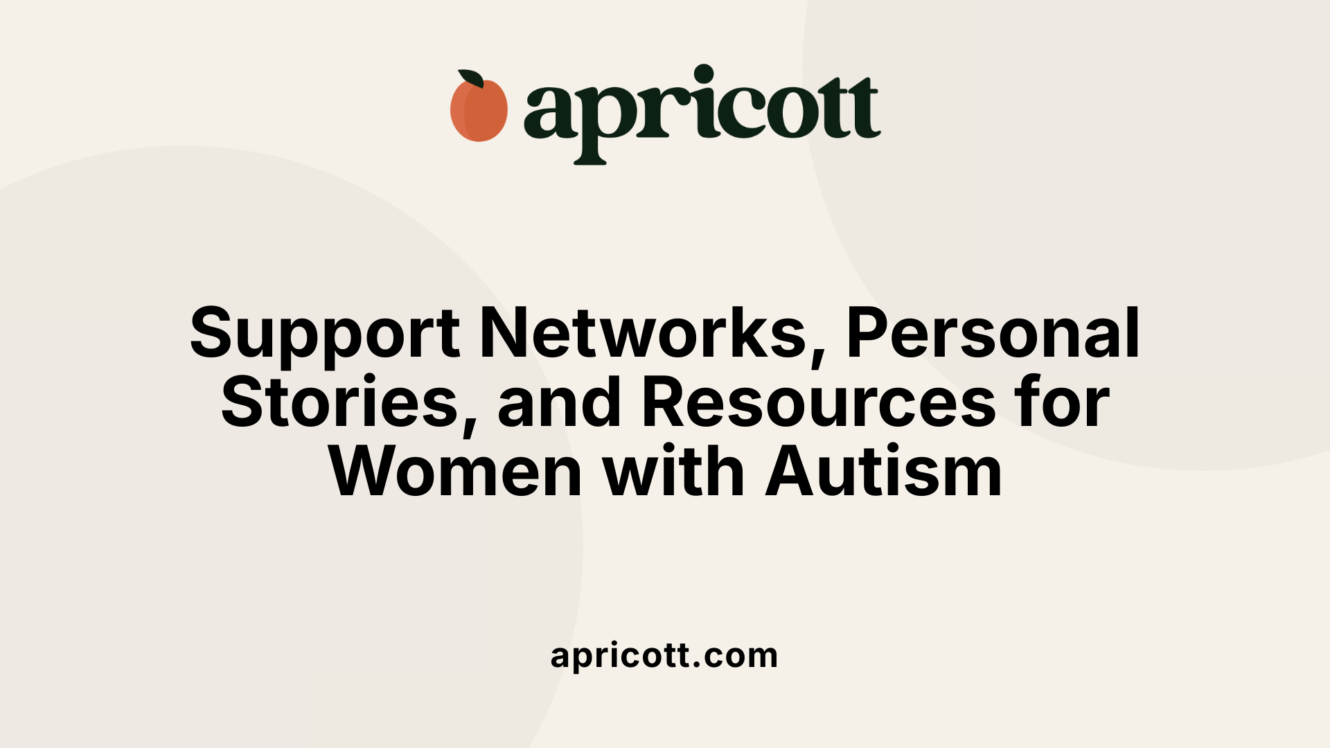 Support Networks, Personal Stories, and Resources for Women with Autism