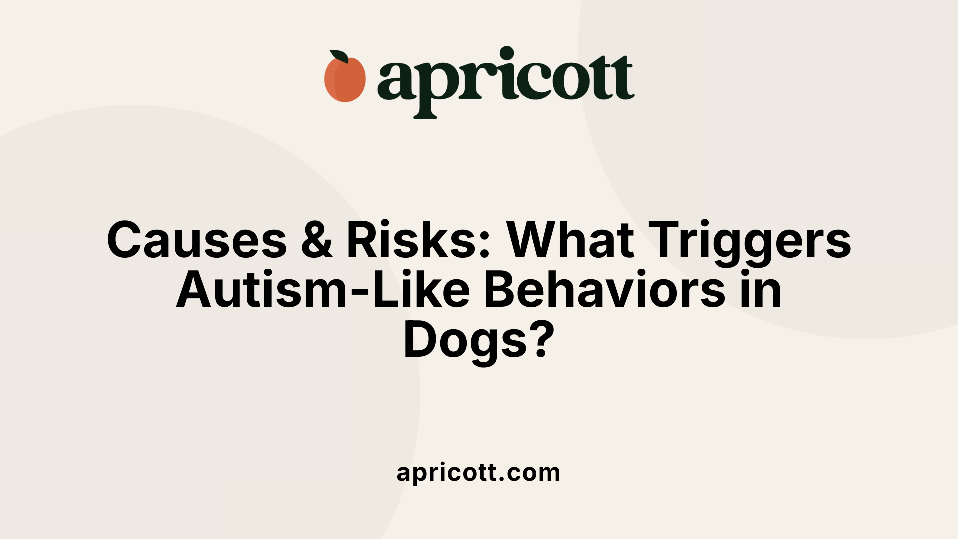 Causes &amp; Risks: What Triggers Autism-Like Behaviors in Dogs?