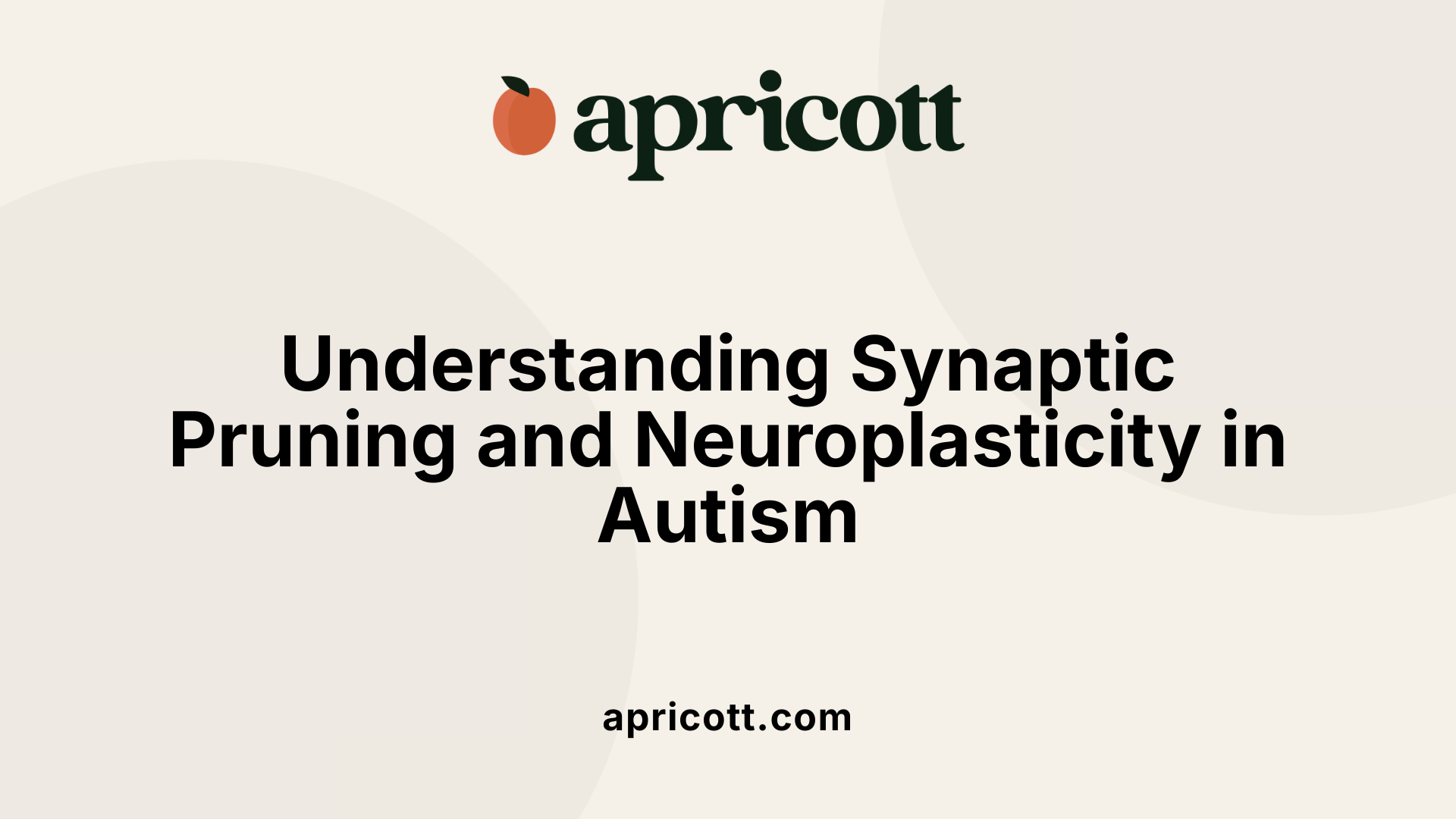 Understanding Synaptic Pruning and Neuroplasticity in Autism