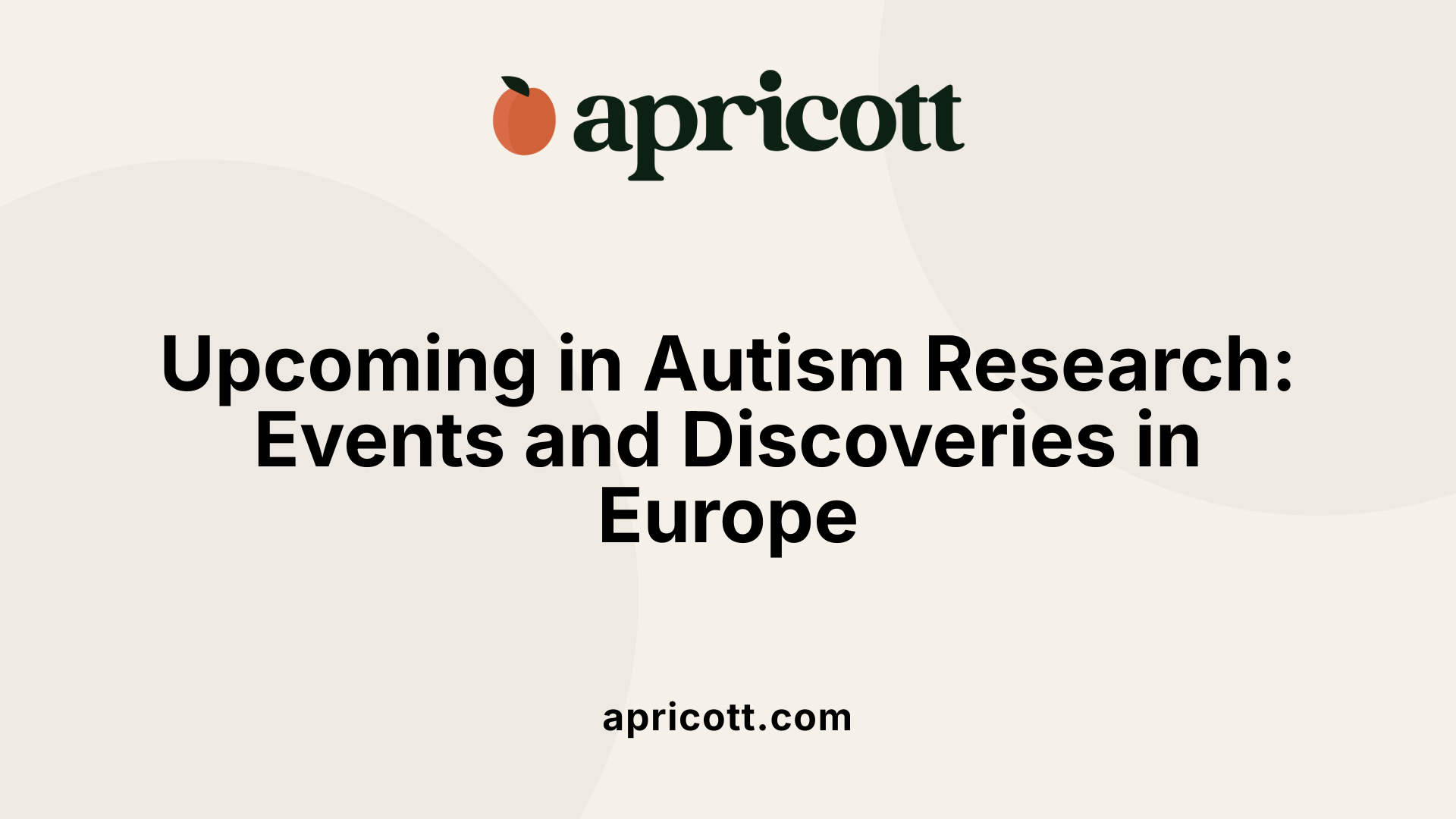 Upcoming in Autism Research: Events and Discoveries in Europe