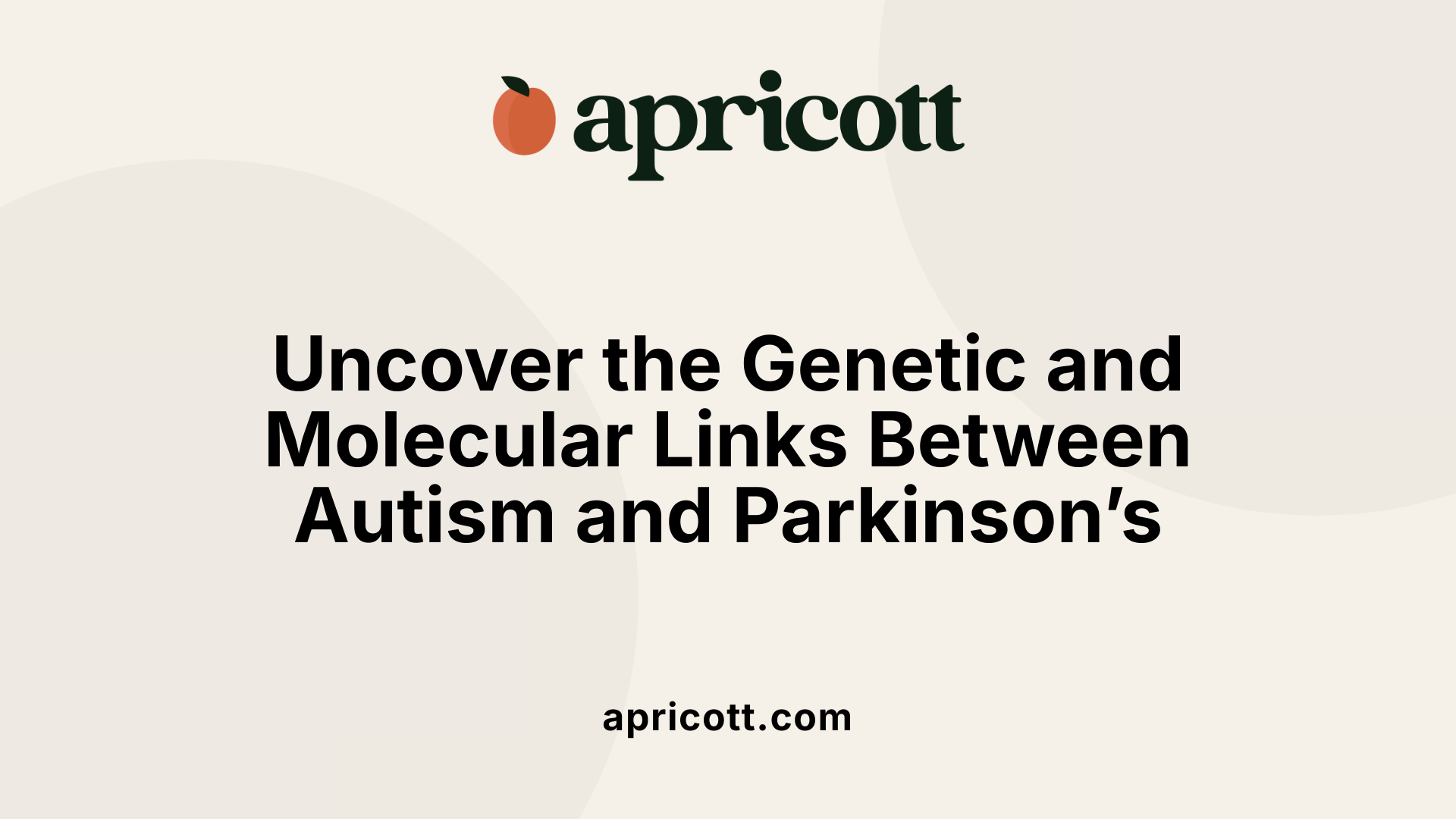 Uncover the Genetic and Molecular Links Between Autism and Parkinson’s