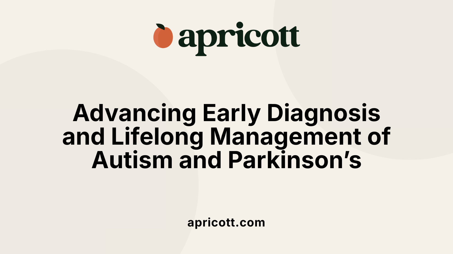 Advancing Early Diagnosis and Lifelong Management of Autism and Parkinson’s