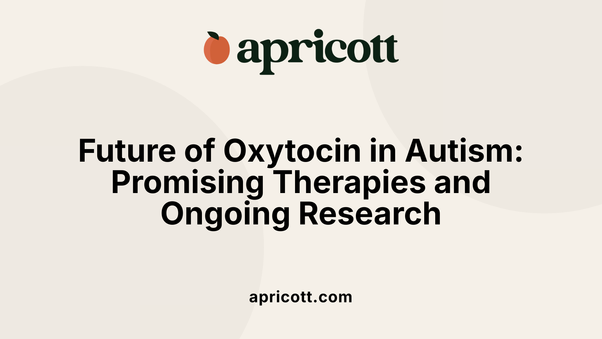 Future of Oxytocin in Autism: Promising Therapies and Ongoing Research