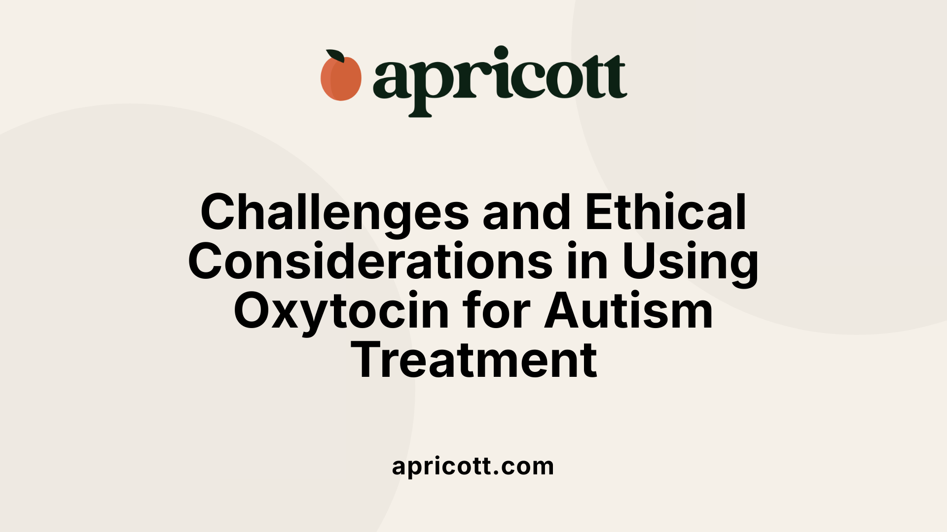 Challenges and Ethical Considerations in Using Oxytocin for Autism Treatment