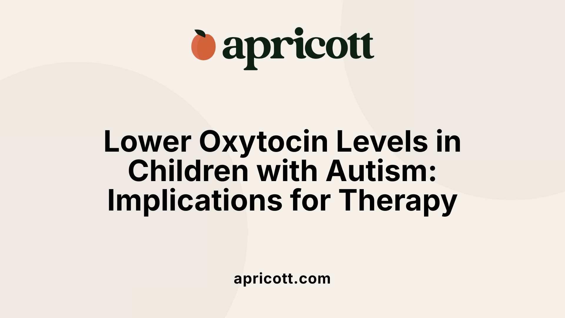Lower Oxytocin Levels in Children with Autism: Implications for Therapy