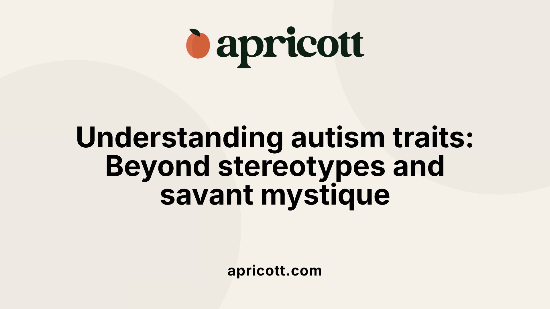 Understanding autism traits: Beyond stereotypes and savant mystique