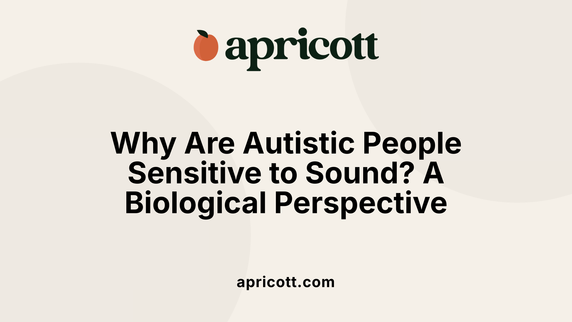 Why Are Autistic People Sensitive to Sound? A Biological Perspective