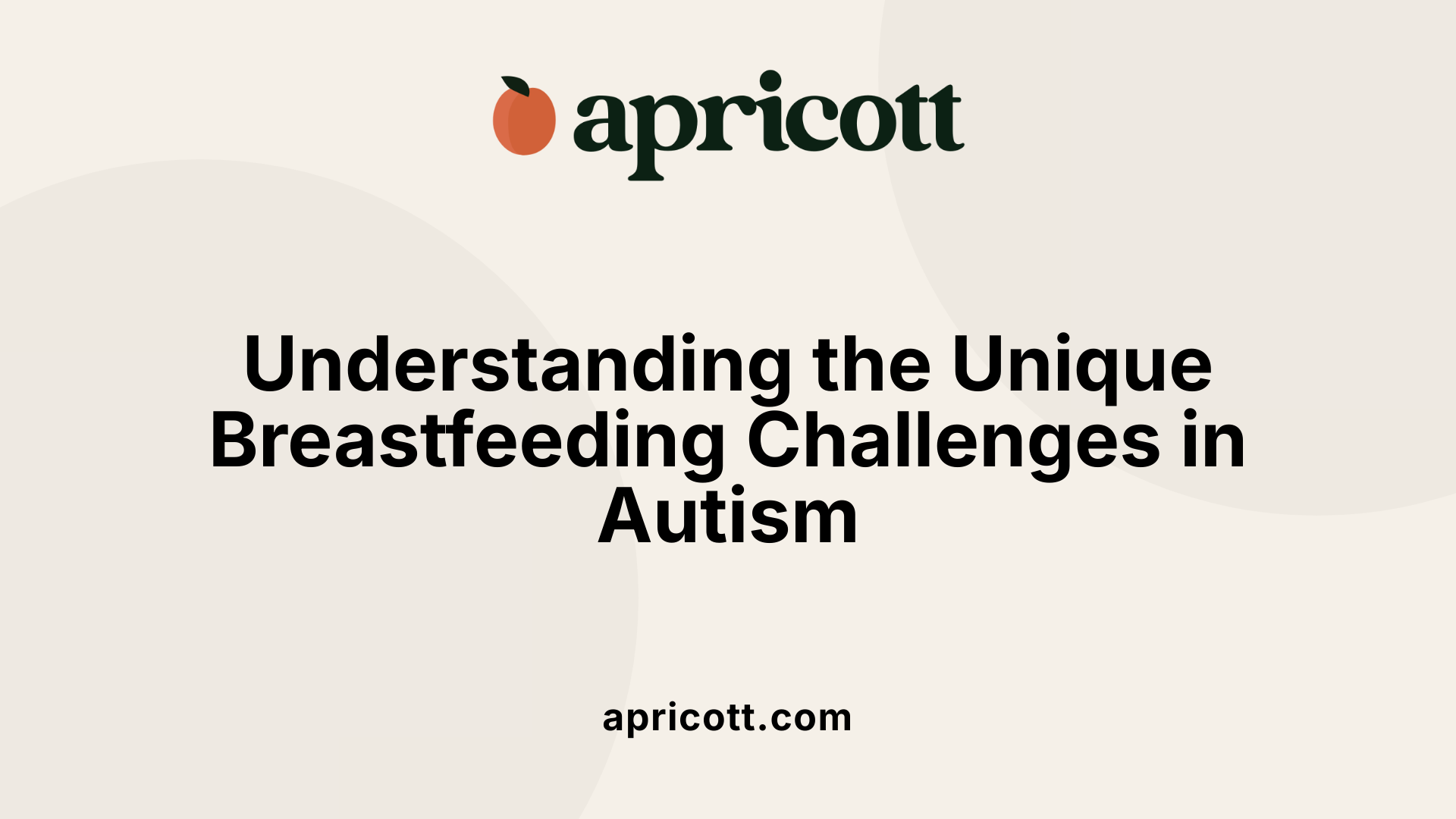 Understanding the Unique Breastfeeding Challenges in Autism