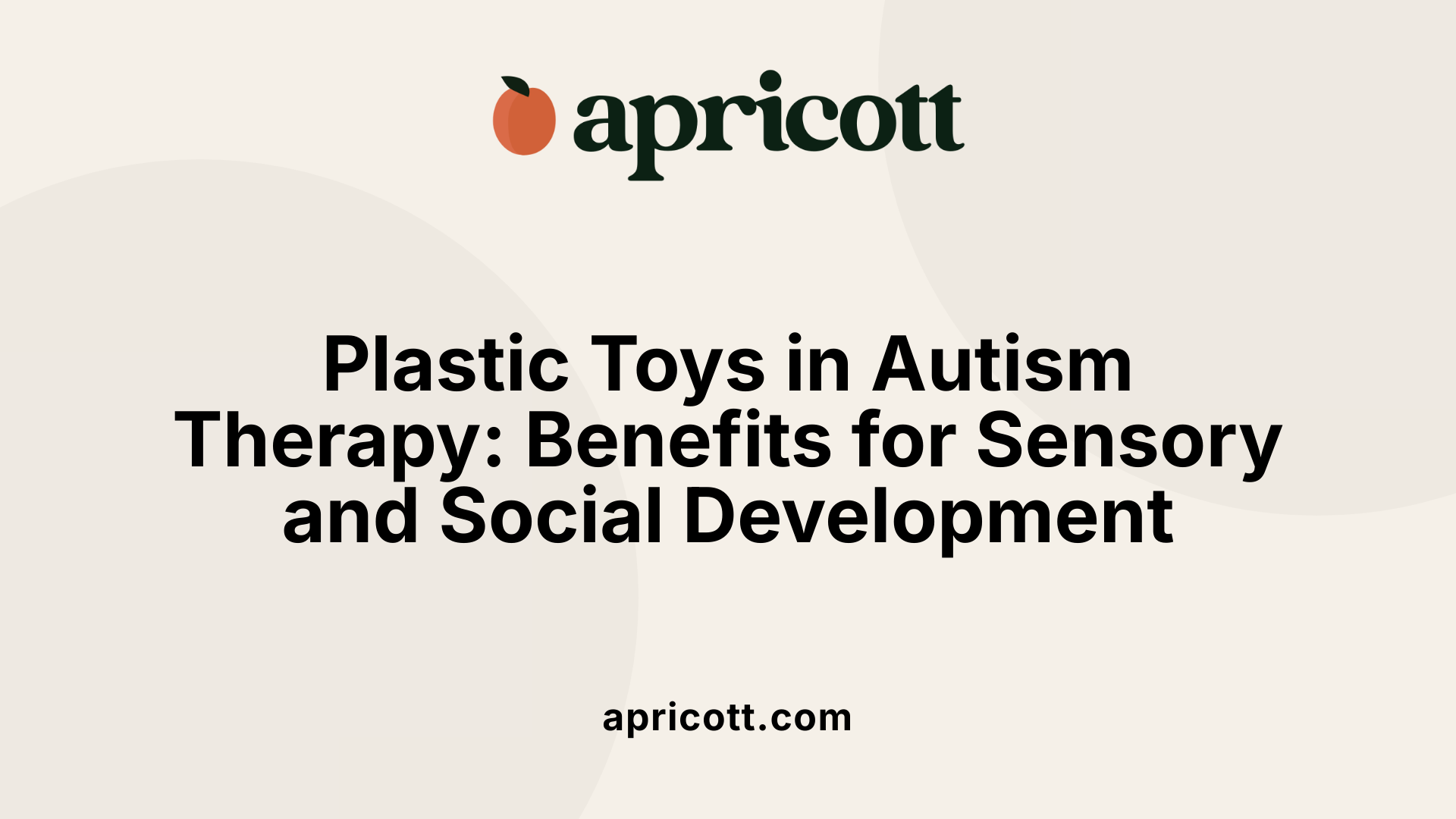 Plastic Toys in Autism Therapy: Benefits for Sensory and Social Development