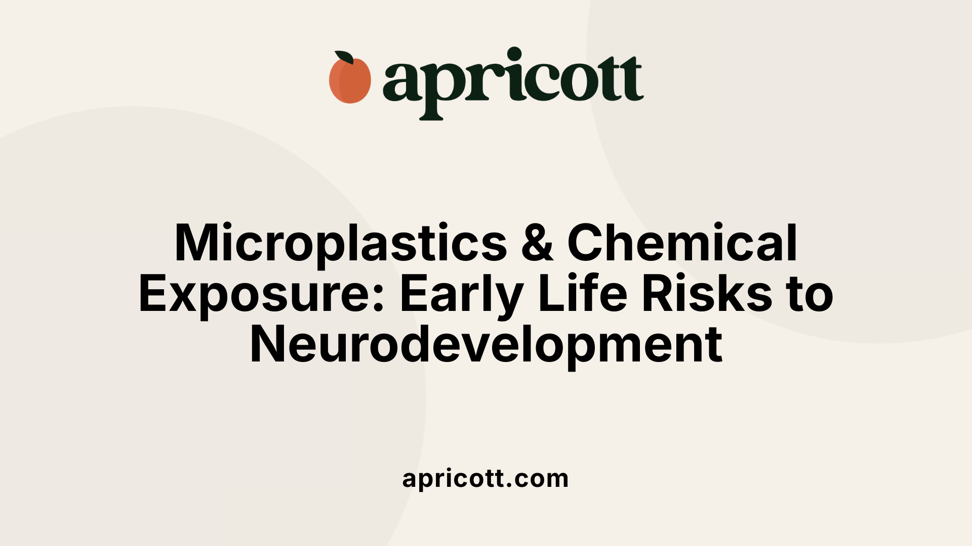 Microplastics &amp; Chemical Exposure: Early Life Risks to Neurodevelopment