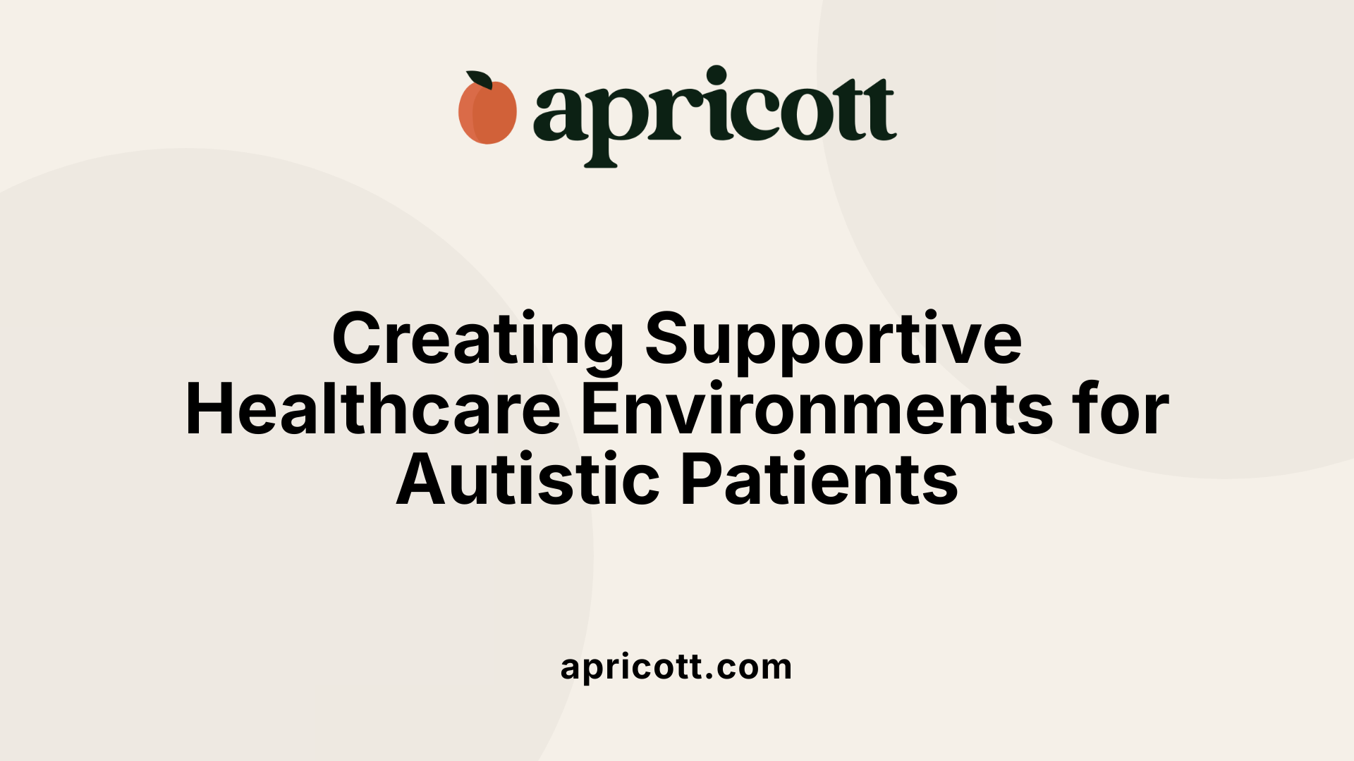 Creating Supportive Healthcare Environments for Autistic Patients