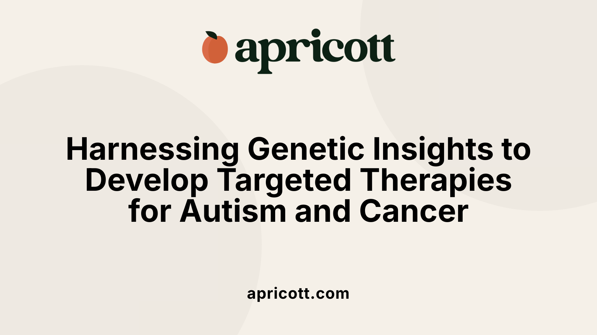 Harnessing Genetic Insights to Develop Targeted Therapies for Autism and Cancer