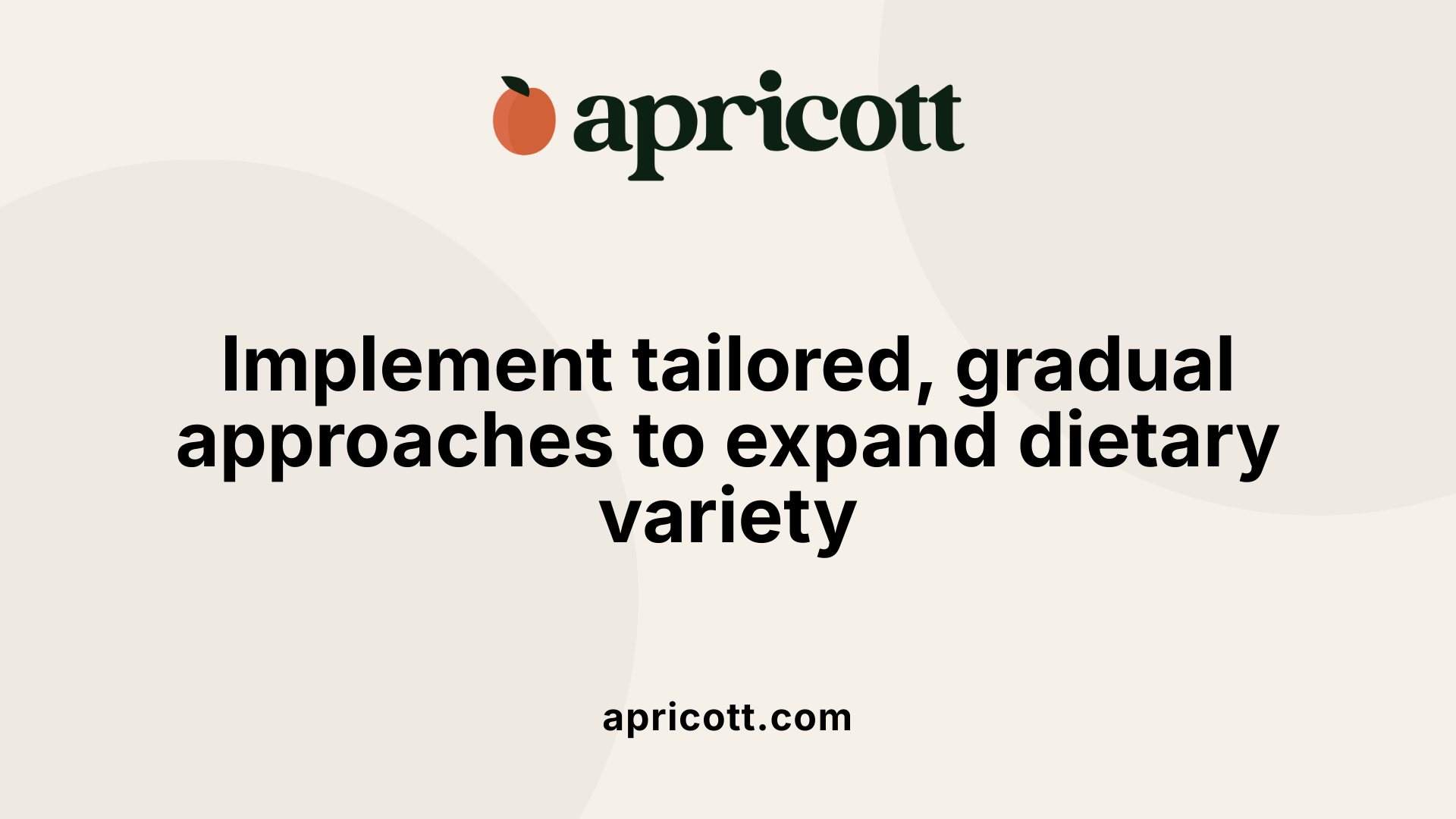 Implement tailored, gradual approaches to expand dietary variety