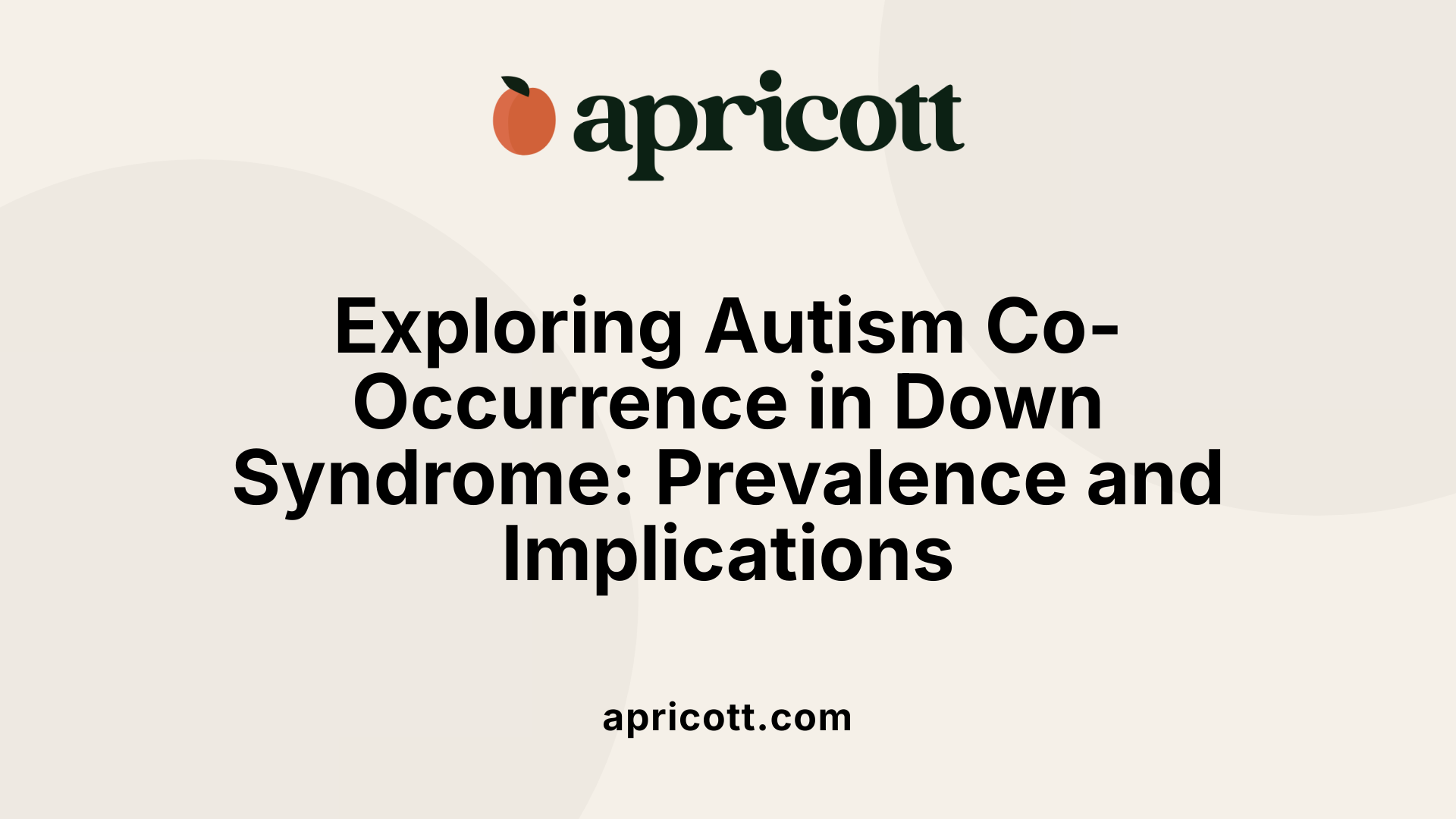 Exploring Autism Co-Occurrence in Down Syndrome: Prevalence and Implications