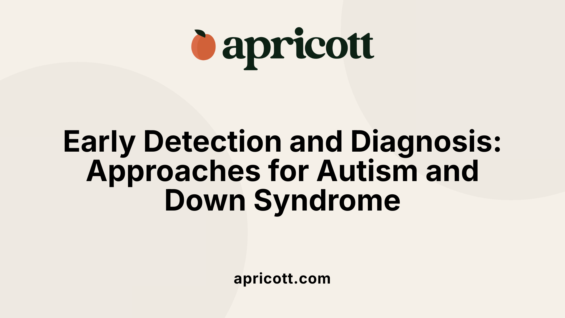 Early Detection and Diagnosis: Approaches for Autism and Down Syndrome
